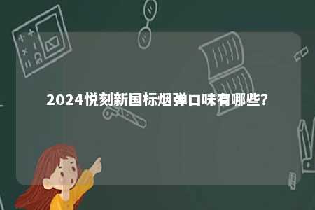 2024悦刻新国标烟弹口味有哪些�？ 